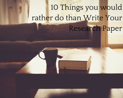 10 Things You Would rather Do than Write Your Research Paper