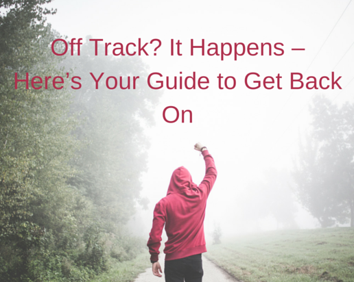 Off Track? It Happens – Here’s Your Guide to Get Back On