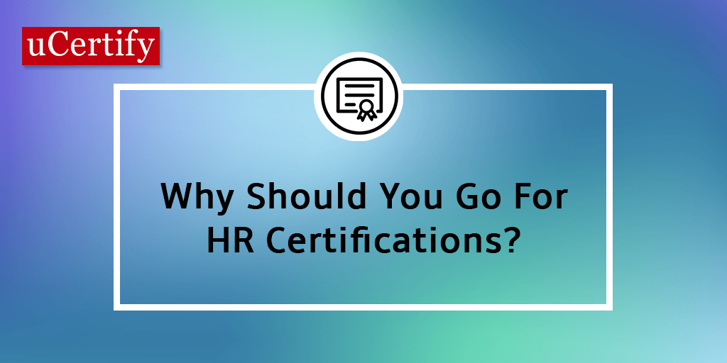 Why You Should Go For HR Certification?